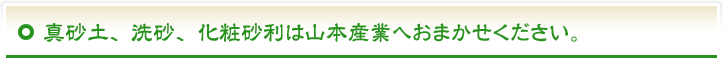 真砂土、洗砂、化粧砂利は山本産業へおまかせください。